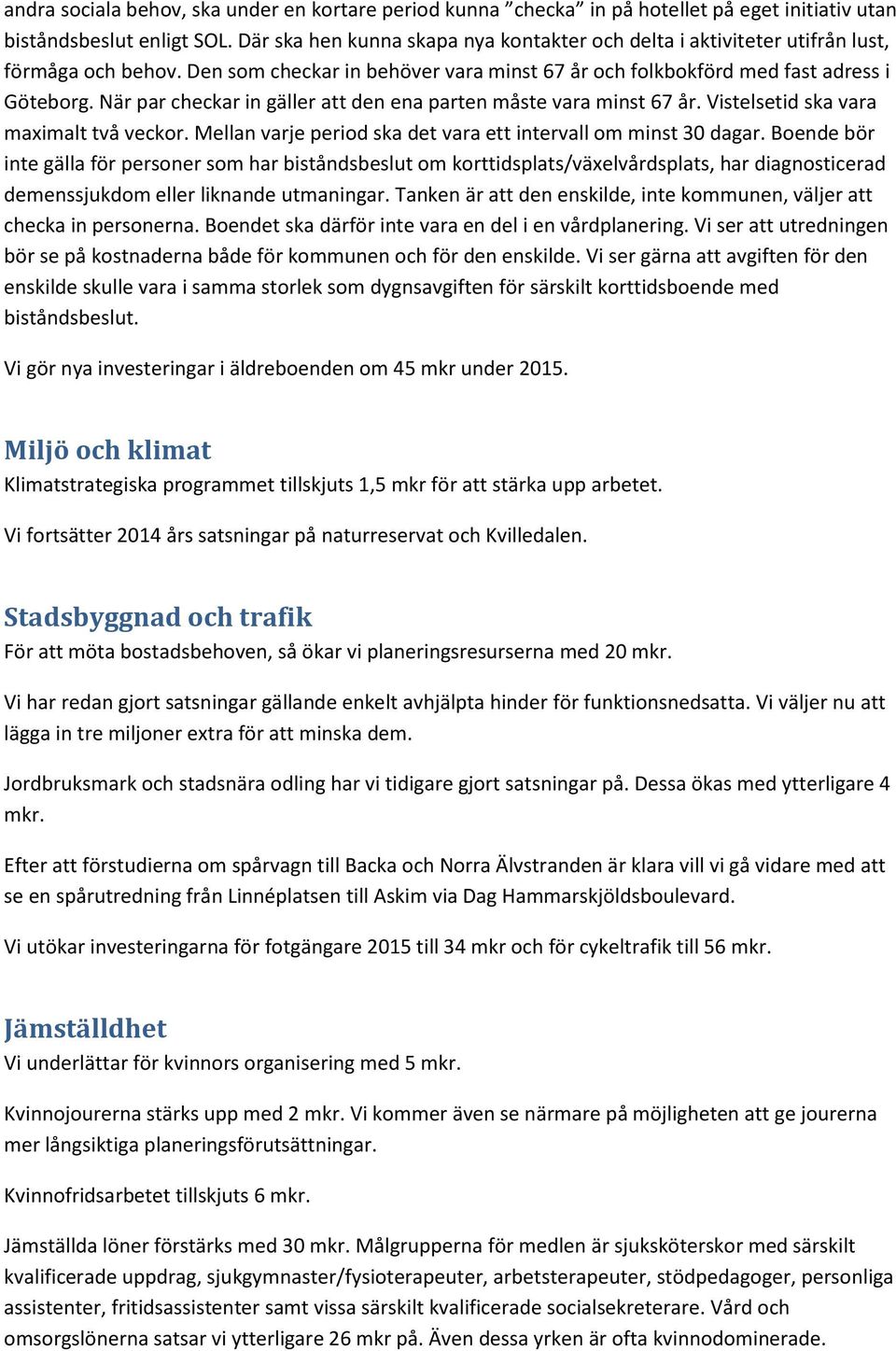 När par checkar in gäller att den ena parten måste vara minst 67 år. Vistelsetid ska vara maximalt två veckor. Mellan varje period ska det vara ett intervall om minst 30 dagar.