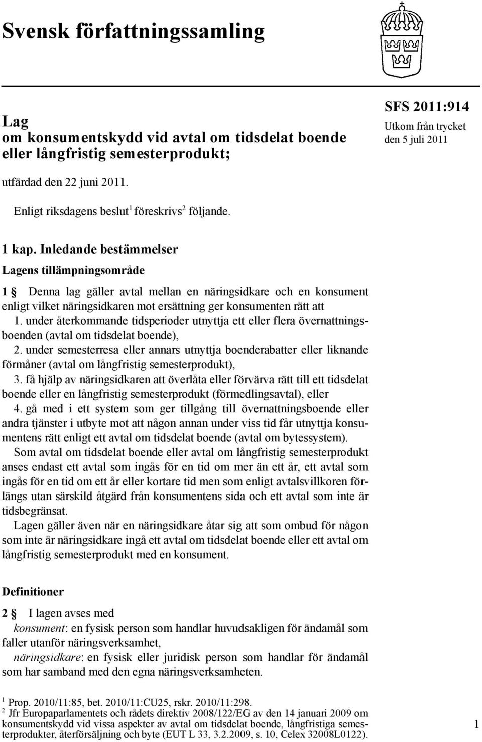 Inledande bestämmelser Lagens tillämpningsområde 1 Denna lag gäller avtal mellan en näringsidkare en konsument enligt vilket näringsidkaren mot ersättning ger konsumenten rätt att 1.