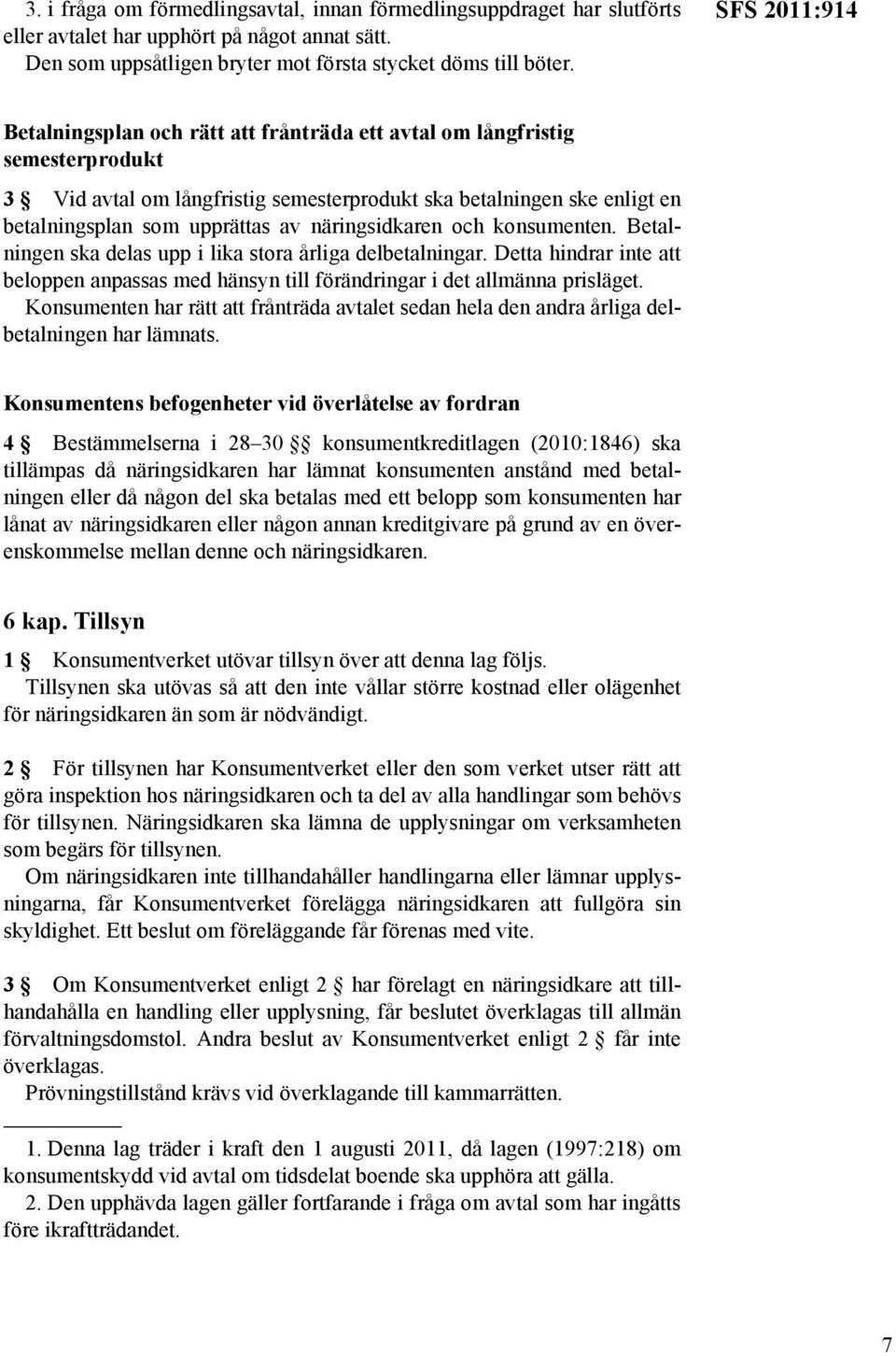 näringsidkaren konsumenten. Betalningen ska delas upp i lika stora årliga delbetalningar. Detta hindrar inte att beloppen anpassas med hänsyn till förändringar i det allmänna prisläget.