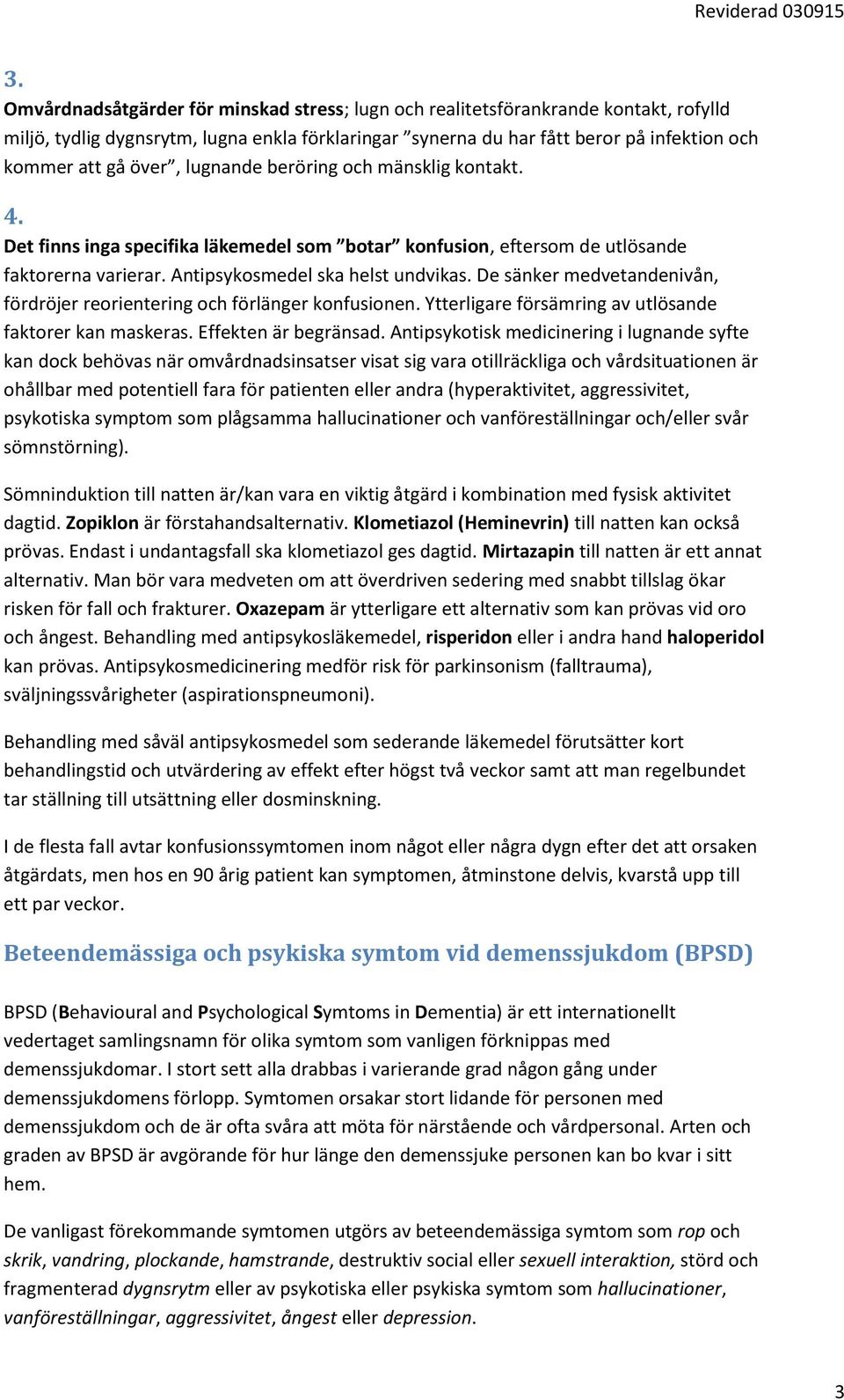 De sänker medvetandenivån, fördröjer reorientering och förlänger konfusionen. Ytterligare försämring av utlösande faktorer kan maskeras. Effekten är begränsad.