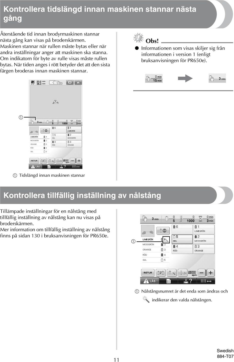 När tiden anges i rött betyder det att den sista färgen broderas innan maskinen stannar. Obs! Informationen som visas skiljer sig från informationen i version (enligt bruksanvisningen för PR650e).