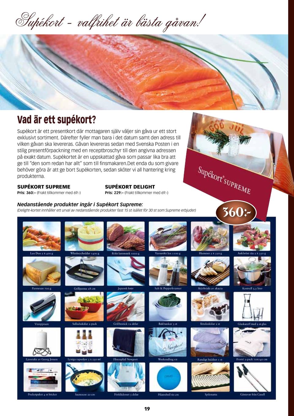 Gåvan levereras sedan med Svenska Posten i en stilig presentförpackning med en receptbroschyr till den angivna adressen på exakt datum.