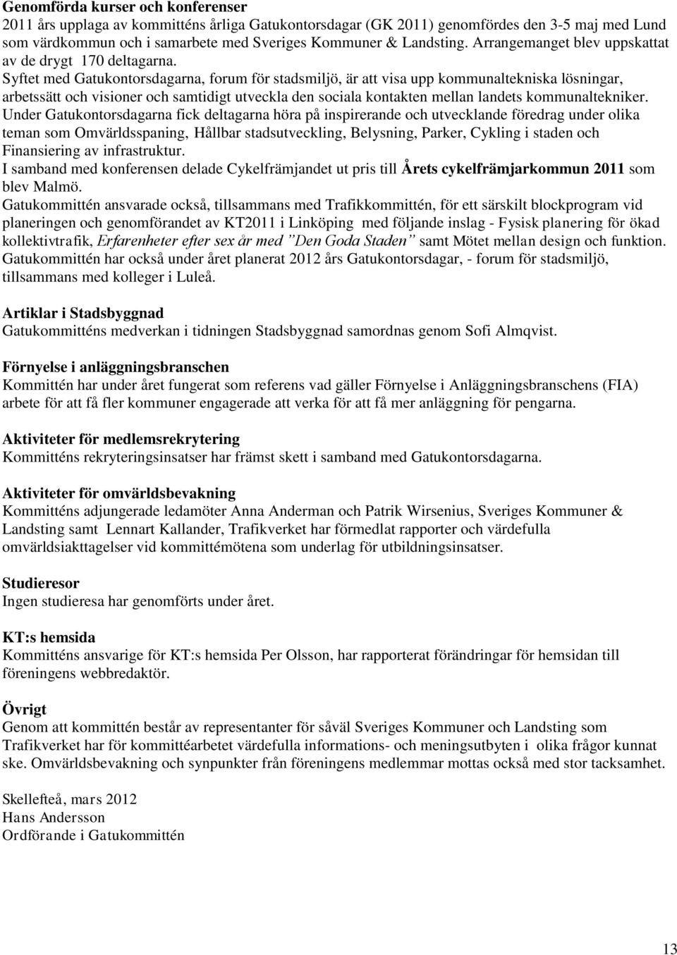 Syftet med Gatukontorsdagarna, forum för stadsmiljö, är att visa upp kommunaltekniska lösningar, arbetssätt och visioner och samtidigt utveckla den sociala kontakten mellan landets kommunaltekniker.