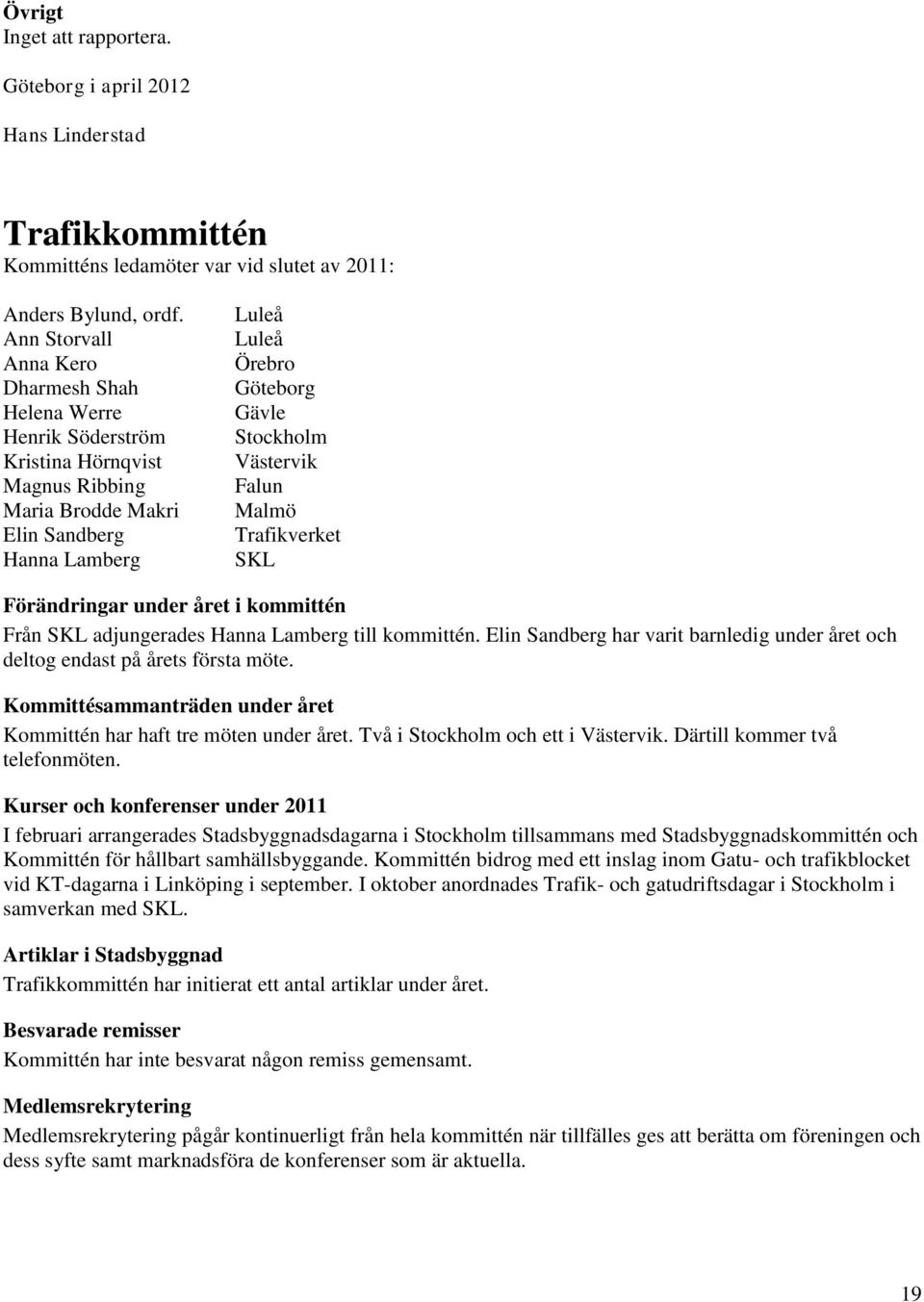 Västervik Falun Malmö Trafikverket SKL Förändringar under året i kommittén Från SKL adjungerades Hanna Lamberg till kommittén.