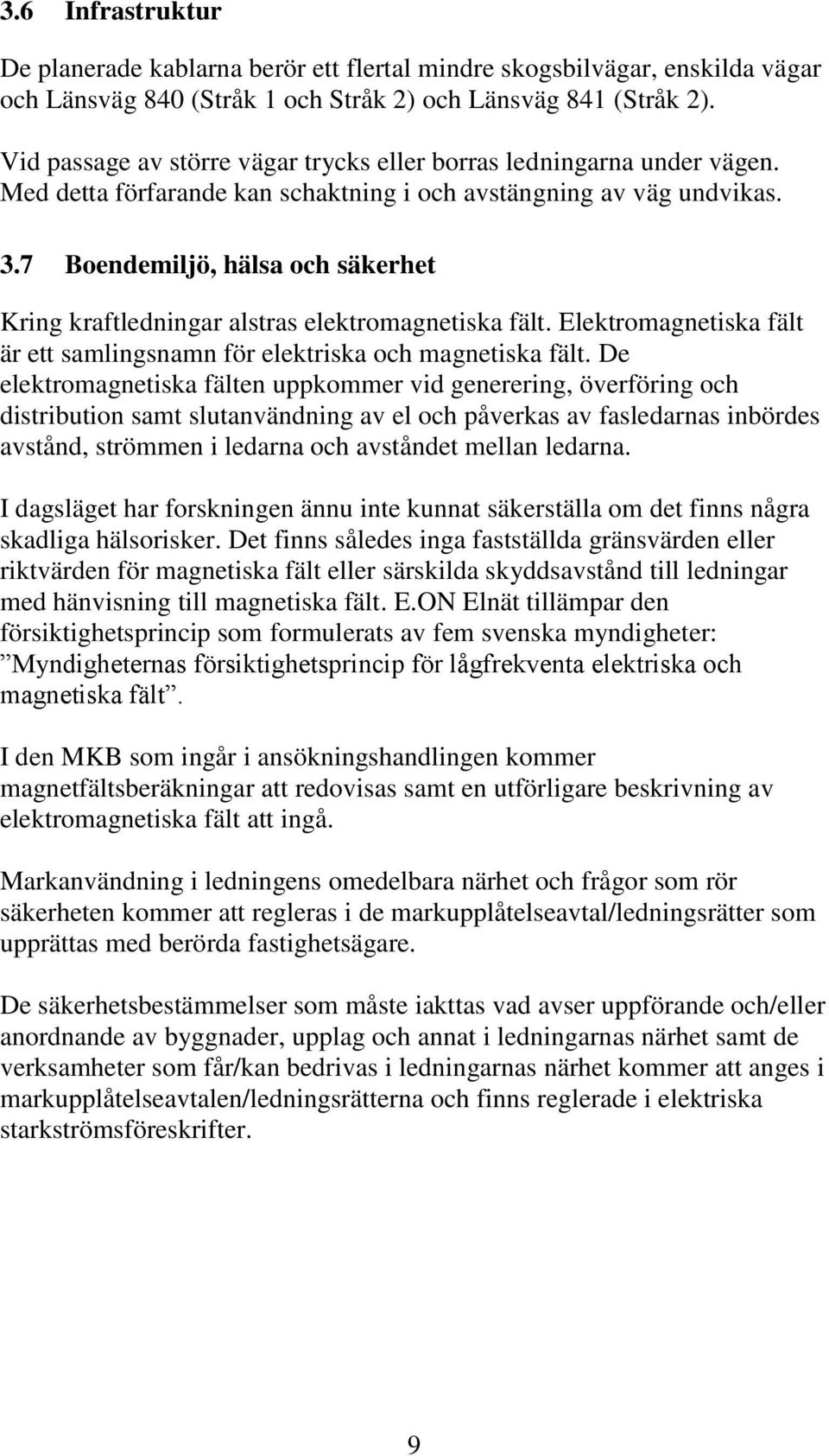 7 Boendemiljö, hälsa och säkerhet Kring kraftledningar alstras elektromagnetiska fält. Elektromagnetiska fält är ett samlingsnamn för elektriska och magnetiska fält.