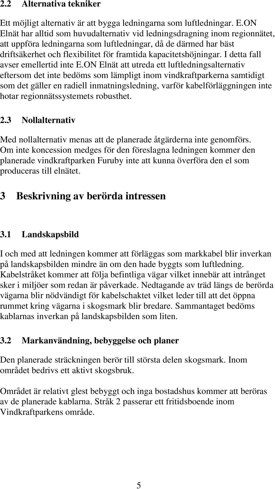 ON Elnät har alltid som huvudalternativ vid ledningsdragning inom regionnätet, att uppföra ledningarna som luftledningar, då de därmed har bäst driftsäkerhet och flexibilitet för framtida