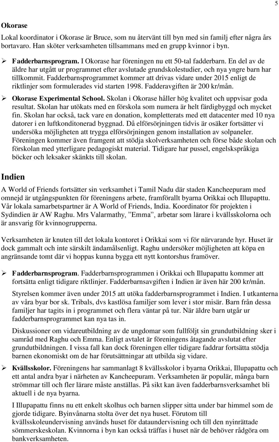 Fadderbarnsprogrammet kommer att drivas vidare under 2015 enligt de riktlinjer som formulerades vid starten 1998. Fadderavgiften är 200 kr/mån. Okorase Experimental School.