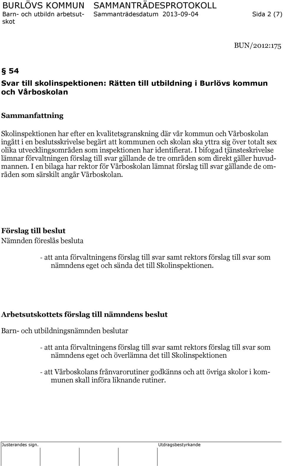 I bifogad tjänsteskrivelse lämnar förvaltningen förslag till svar gällande de tre områden som direkt gäller huvudmannen.