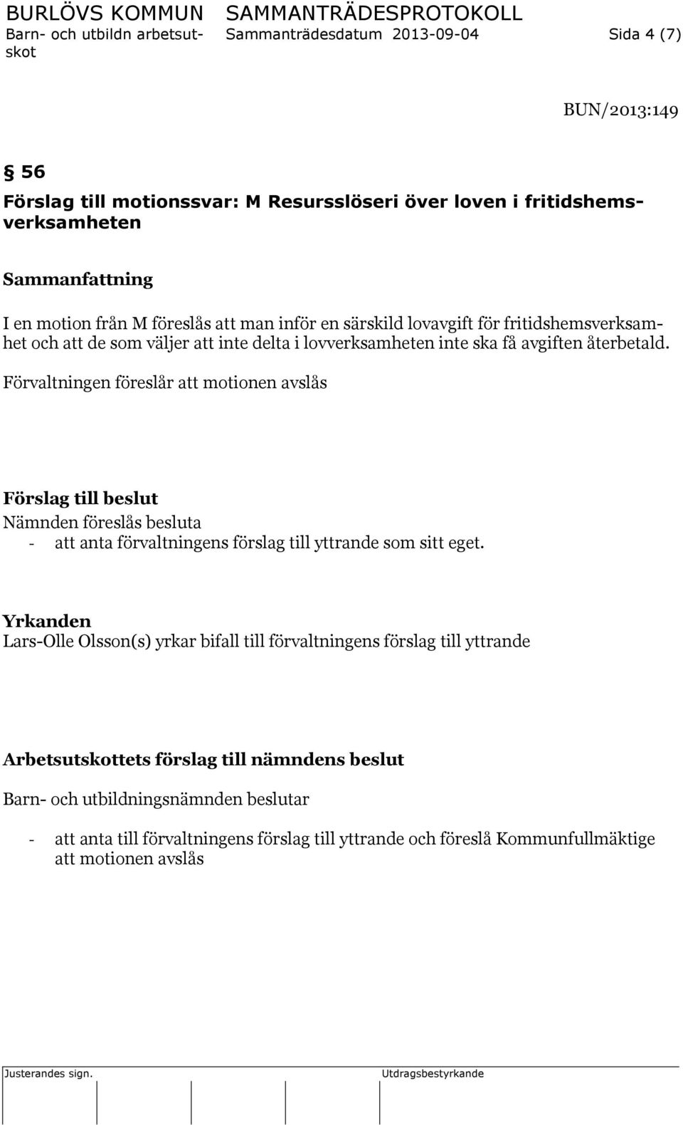 Förvaltningen föreslår att motionen avslås Förslag till beslut Nämnden föreslås besluta - att anta förvaltningens förslag till yttrande som sitt eget.