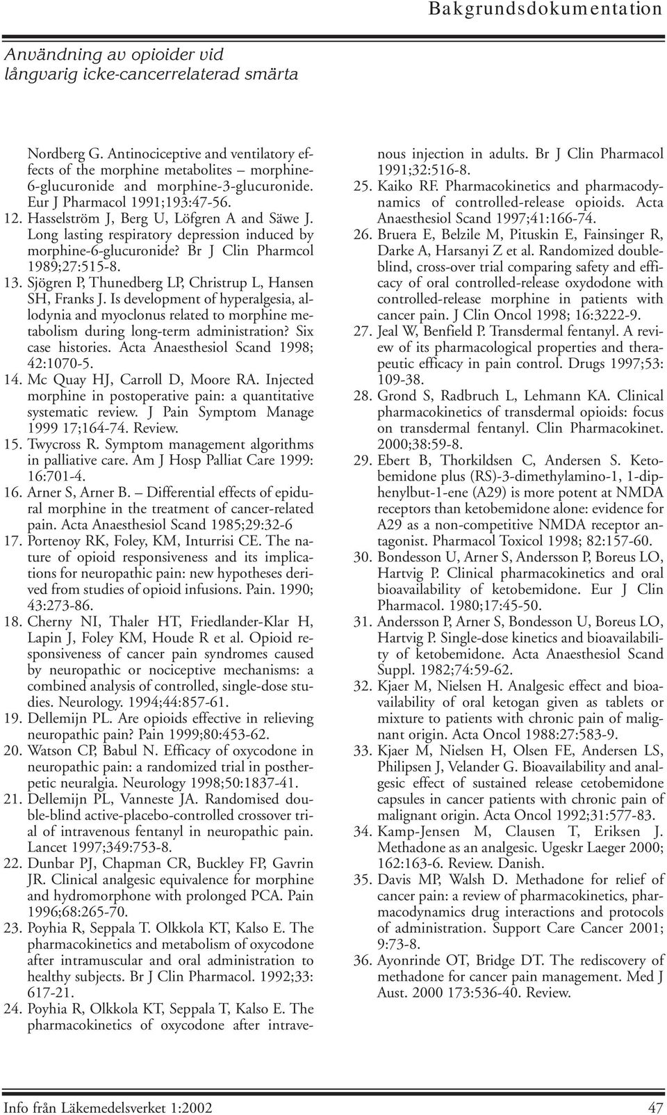 Sjögren P, Thunedberg LP, Christrup L, Hansen SH, Franks J. Is development of hyperalgesia, allodynia and myoclonus related to morphine metabolism during long-term administration? Six case histories.