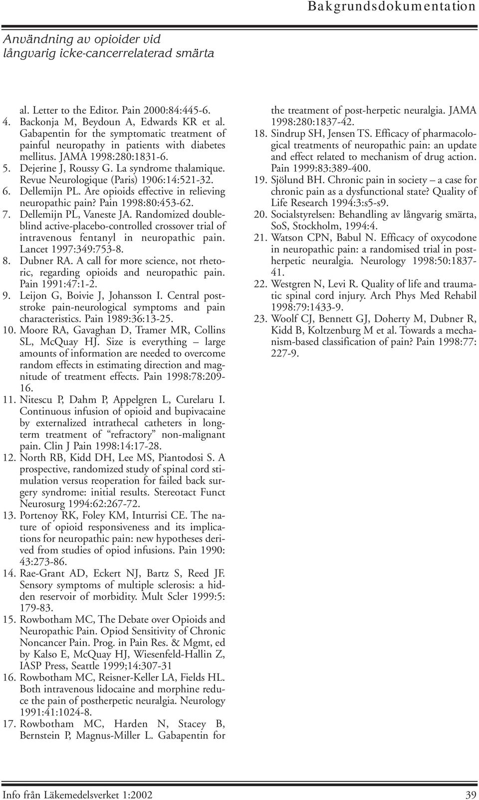 Pain 1998:80:453-62. 7. Dellemijn PL, Vaneste JA. Randomized doubleblind active-placebo-controlled crossover trial of intravenous fentanyl in neuropathic pain. Lancet 1997:349:753-8. 8. Dubner RA.