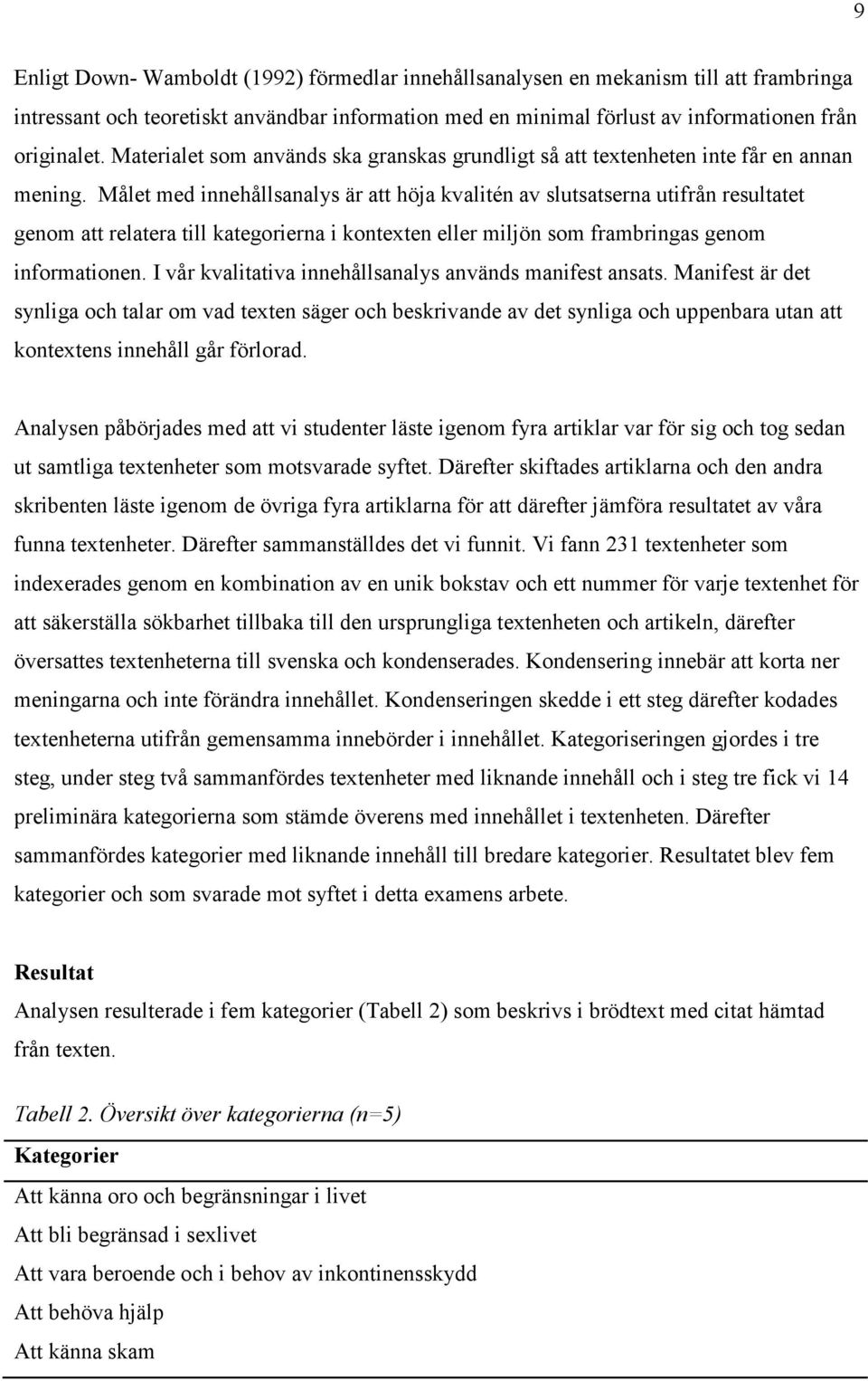 Målet med innehållsanalys är att höja kvalitén av slutsatserna utifrån resultatet genom att relatera till kategorierna i kontexten eller miljön som frambringas genom informationen.