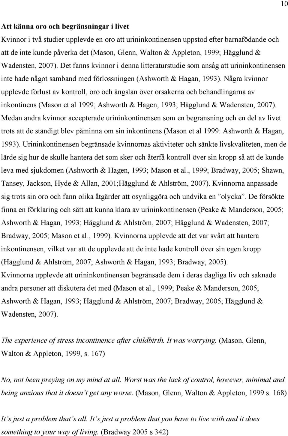 Några kvinnor upplevde förlust av kontroll, oro och ängslan över orsakerna och behandlingarna av inkontinens (Mason et al 1999; Ashworth & Hagen, 1993; Hägglund & Wadensten, 2007).