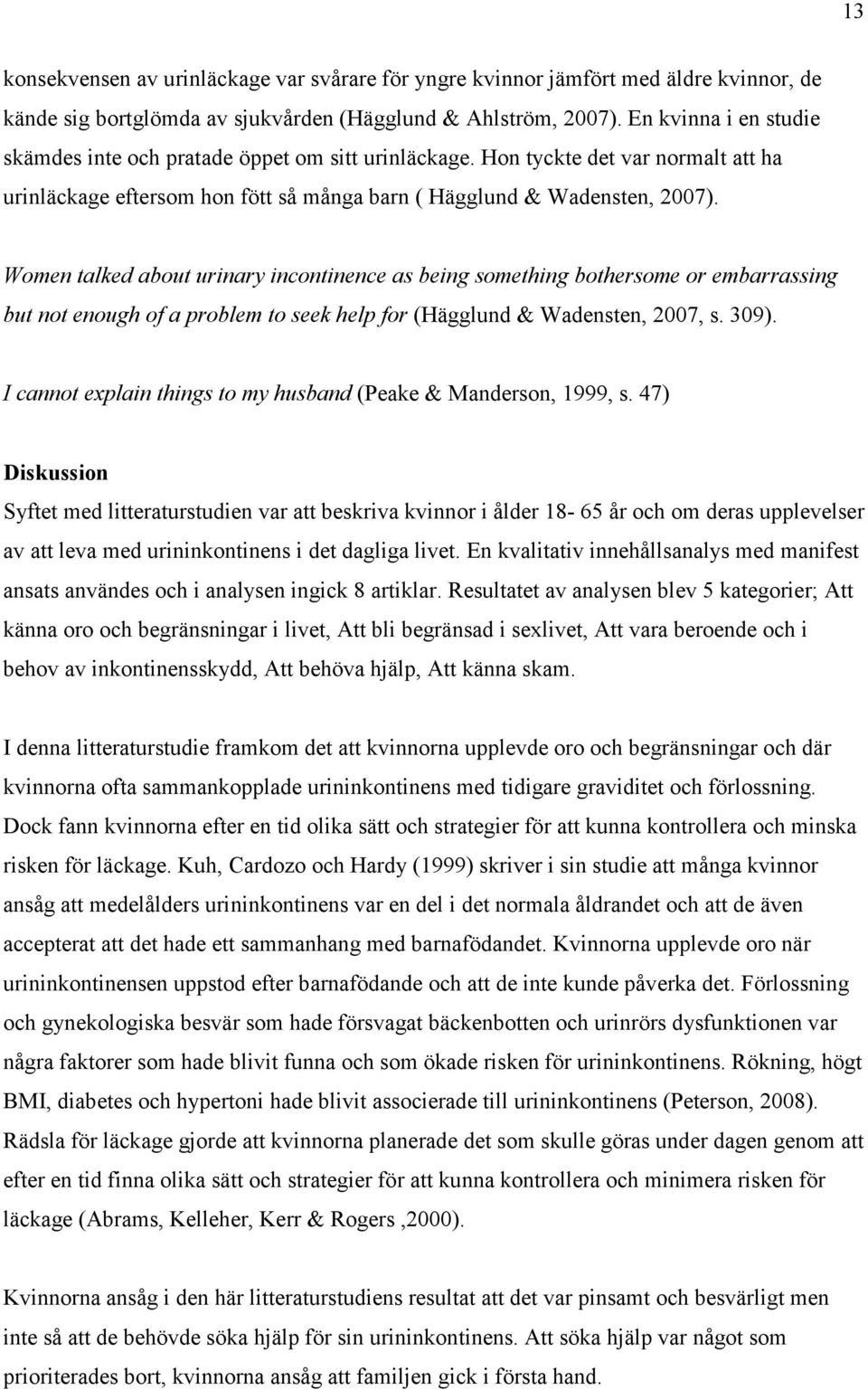 Women talked about urinary incontinence as being something bothersome or embarrassing but not enough of a problem to seek help for (Hägglund & Wadensten, 2007, s. 309).