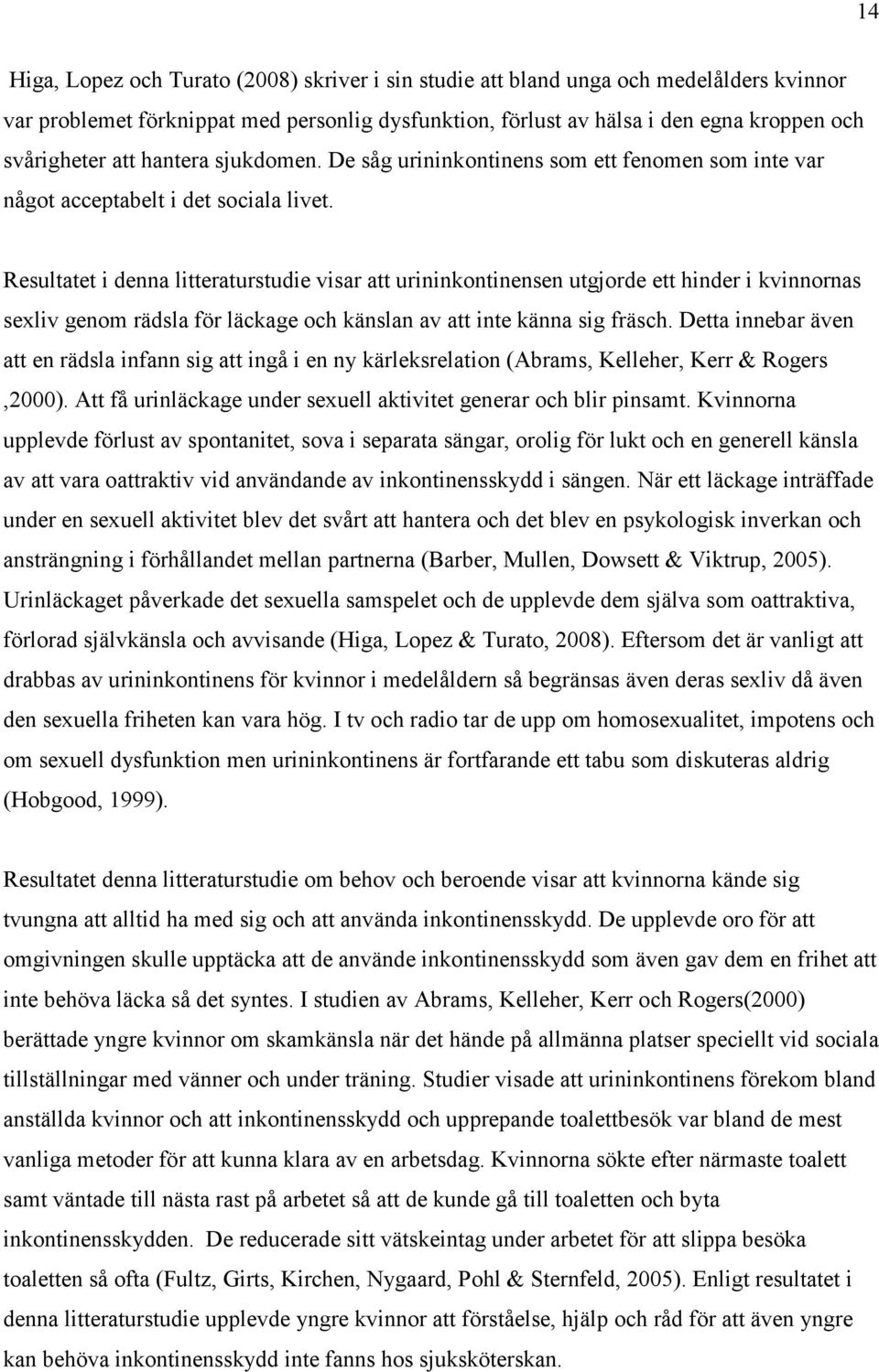 Resultatet i denna litteraturstudie visar att urininkontinensen utgjorde ett hinder i kvinnornas sexliv genom rädsla för läckage och känslan av att inte känna sig fräsch.