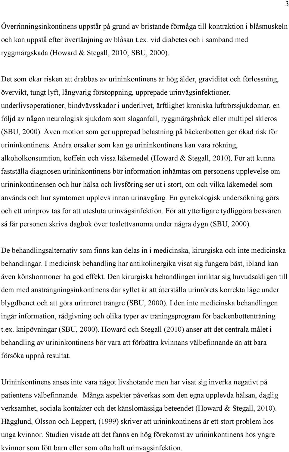 Det som ökar risken att drabbas av urininkontinens är hög ålder, graviditet och förlossning, övervikt, tungt lyft, långvarig förstoppning, upprepade urinvägsinfektioner, underlivsoperationer,