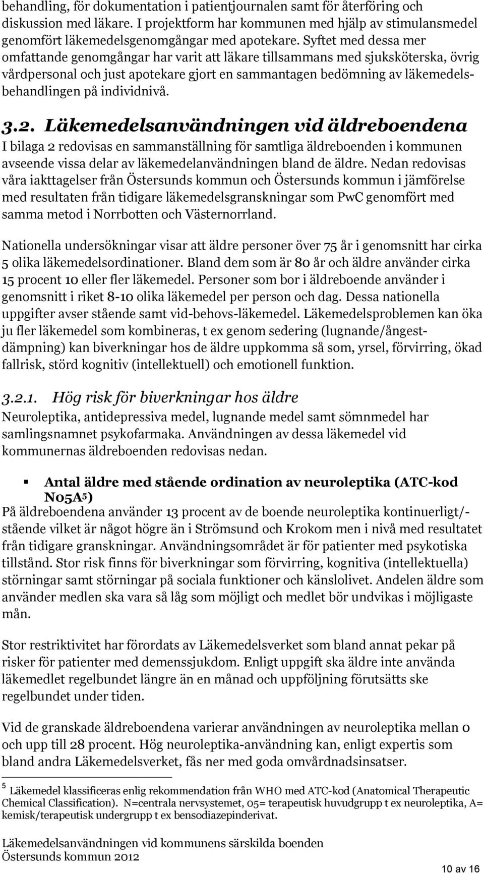 individnivå. 3.2. Läkemedelsanvändningen vid äldreboendena I bilaga 2 redovisas en sammanställning för samtliga äldreboenden i kommunen avseende vissa delar av läkemedelanvändningen bland de äldre.