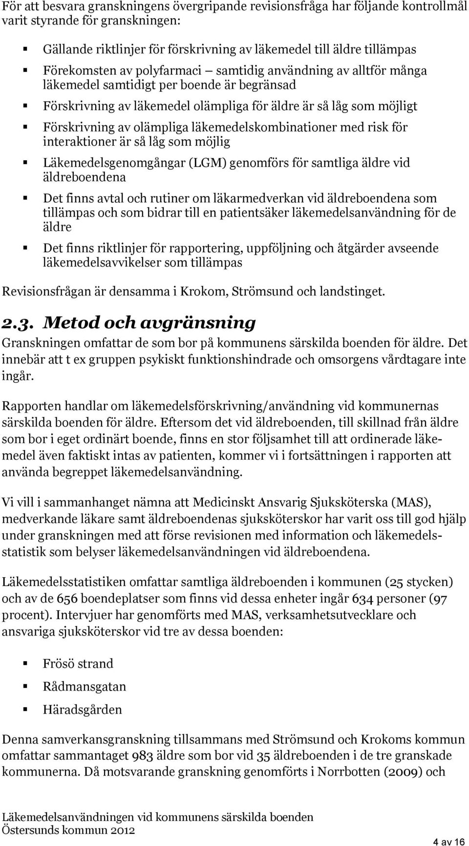 läkemedelskombinationer med risk för interaktioner är så låg som möjlig Läkemedelsgenomgångar (LGM) genomförs för samtliga äldre vid äldreboendena Det finns avtal och rutiner om läkarmedverkan vid