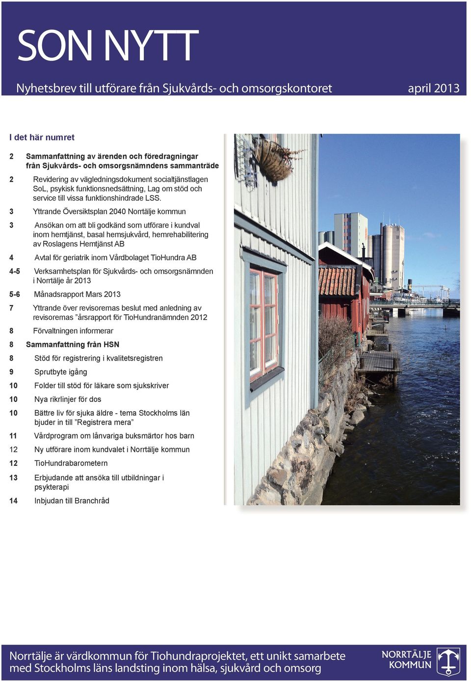 3 Yttrande Översiktsplan 2040 Norrtälje kommun 3 Ansökan om att bli godkänd som utförare i kundval inom hemtjänst, basal hemsjukvård, hemrehabilitering av Roslagens Hemtjänst AB 4 Avtal för geriatrik