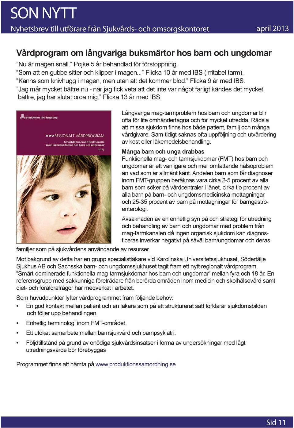 Jag mår mycket bättre nu - när jag fick veta att det inte var något farligt kändes det mycket bättre, jag har slutat oroa mig. Flicka 13 år med IBS.