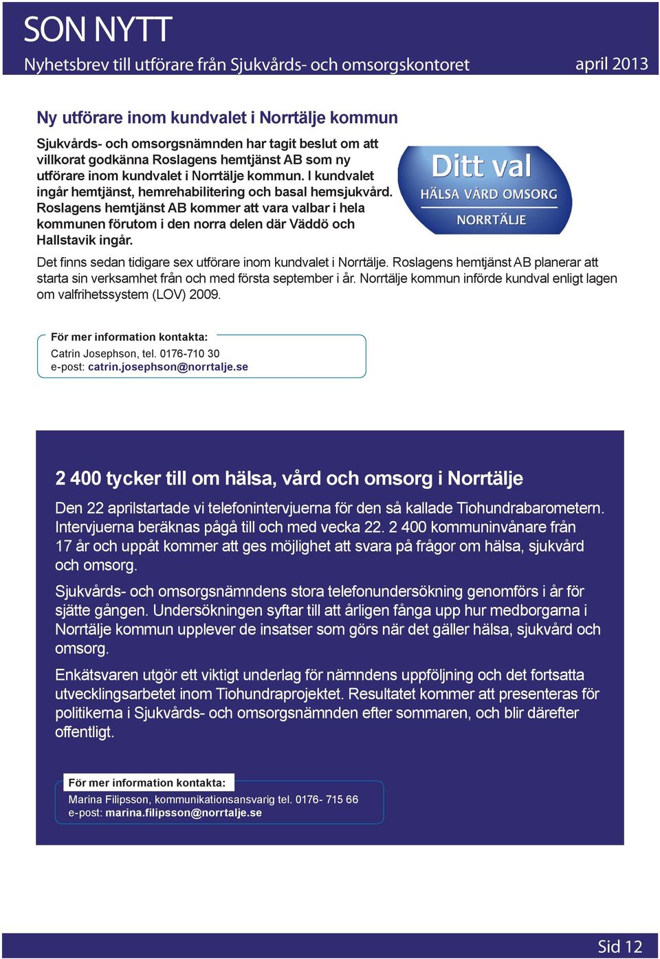 Det finns sedan tidigare sex utförare inom kundvalet i Norrtälje. Roslagens hemtjänst AB planerar att starta sin verksamhet från och med första september i år.