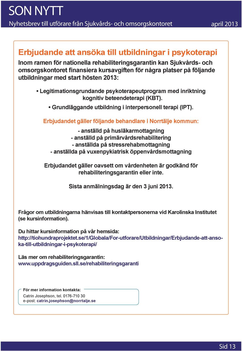 Erbjudandet gäller följande behandlare i Norrtälje kommun: - anställd på husläkarmottagning - anställd på primärvårdsrehabilitering - anställda på stressrehabmottagning - anställda på vuxenpykiatrisk