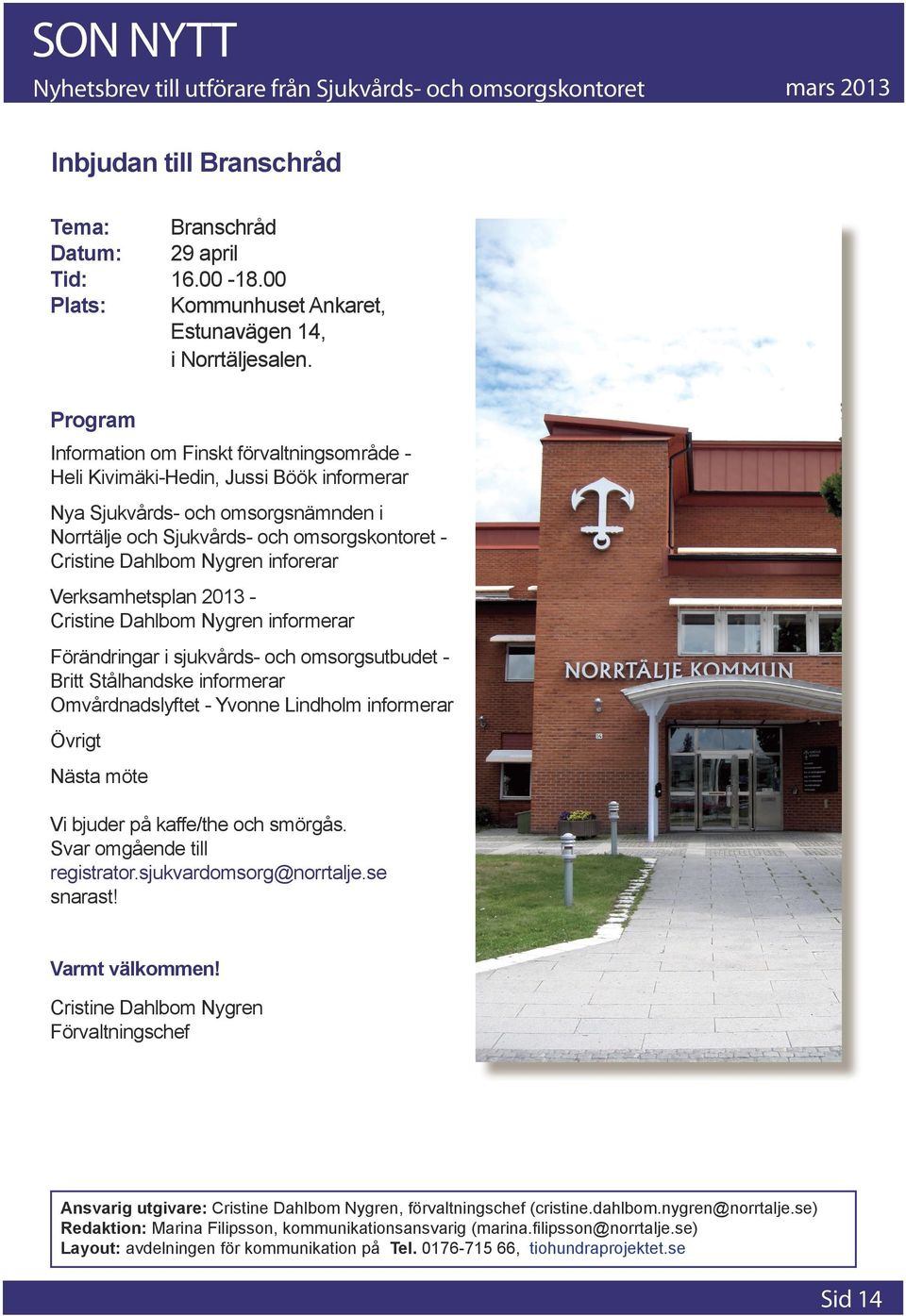 Nygren inforerar Verksamhetsplan 2013 - Cristine Dahlbom Nygren informerar Förändringar i sjukvårds- och omsorgsutbudet - Britt Stålhandske informerar Omvårdnadslyftet - Yvonne Lindholm informerar
