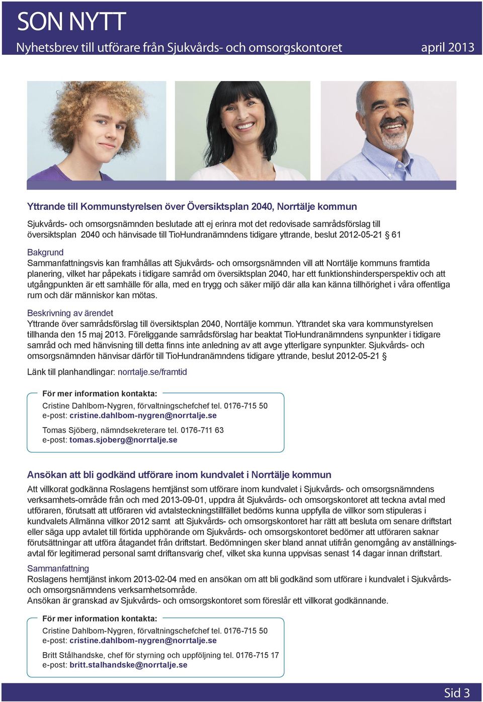 påpekats i tidigare samråd om översiktsplan 2040, har ett funktionshindersperspektiv och att utgångpunkten är ett samhälle för alla, med en trygg och säker miljö där alla kan känna tillhörighet i