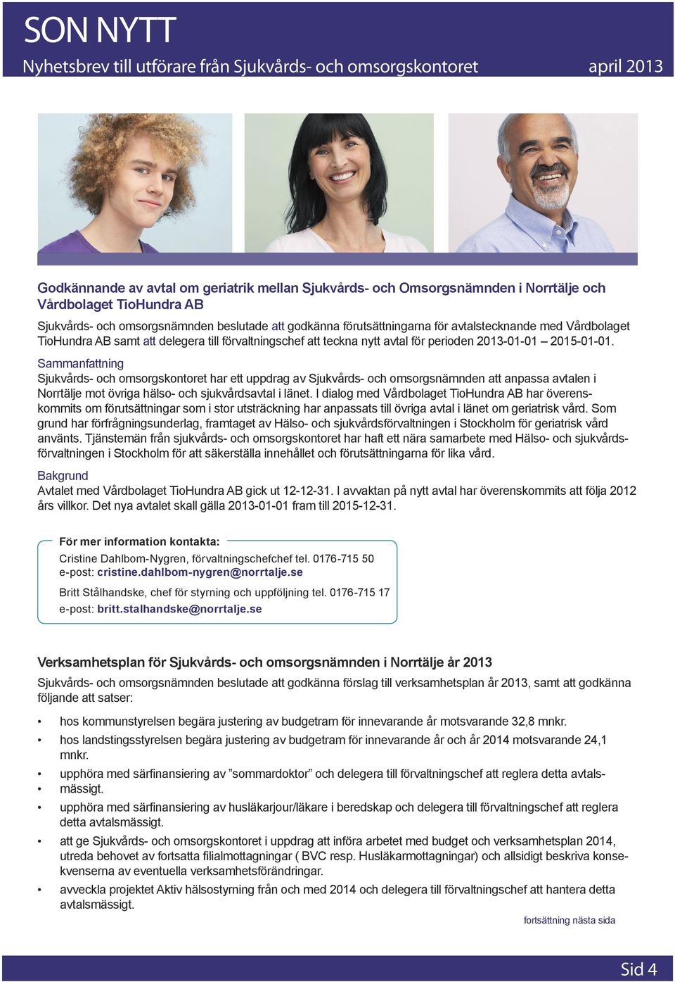 Sammanfattning Sjukvårds- och omsorgskontoret har ett uppdrag av Sjukvårds- och omsorgsnämnden att anpassa avtalen i Norrtälje mot övriga hälso- och sjukvårdsavtal i länet.