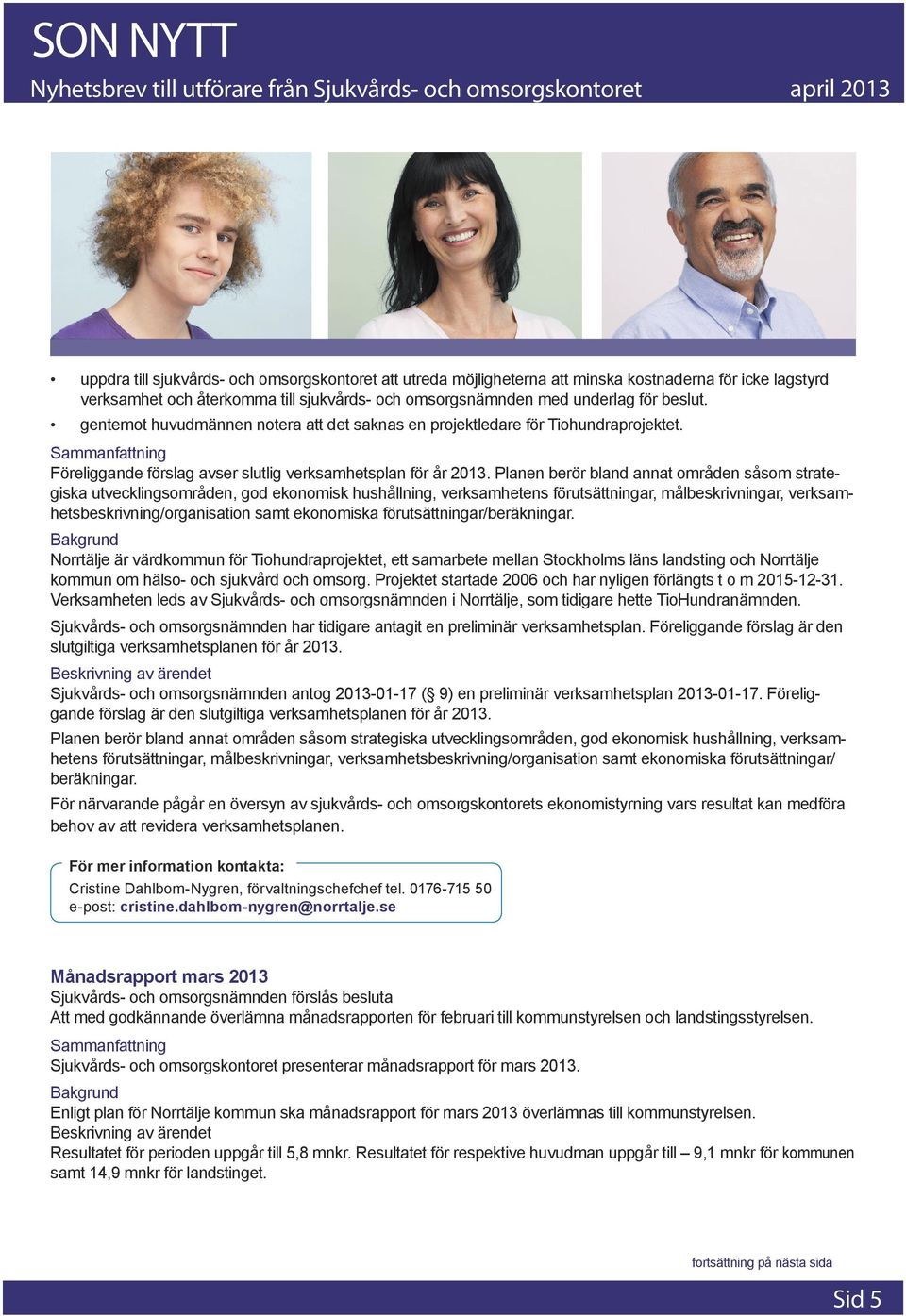 Planen berör bland annat områden såsom strategiska utvecklingsområden, god ekonomisk hushållning, verksamhetens förutsättningar, målbeskrivningar, verksamhetsbeskrivning/organisation samt ekonomiska