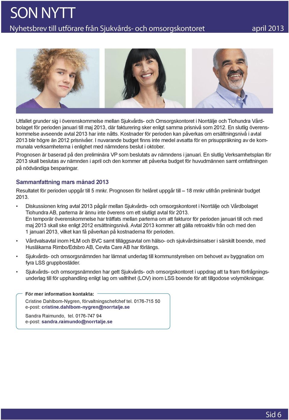 I nuvarande budget finns inte medel avsatta för en prisuppräkning av de kommunala verksamheterna i enlighet med nämndens beslut i oktober.
