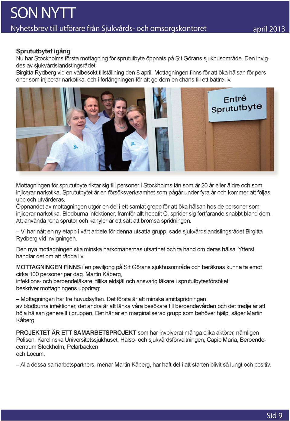 Mottagningen finns för att öka hälsan för personer som injicerar narkotika, och i förlängningen för att ge dem en chans till ett bättre liv.