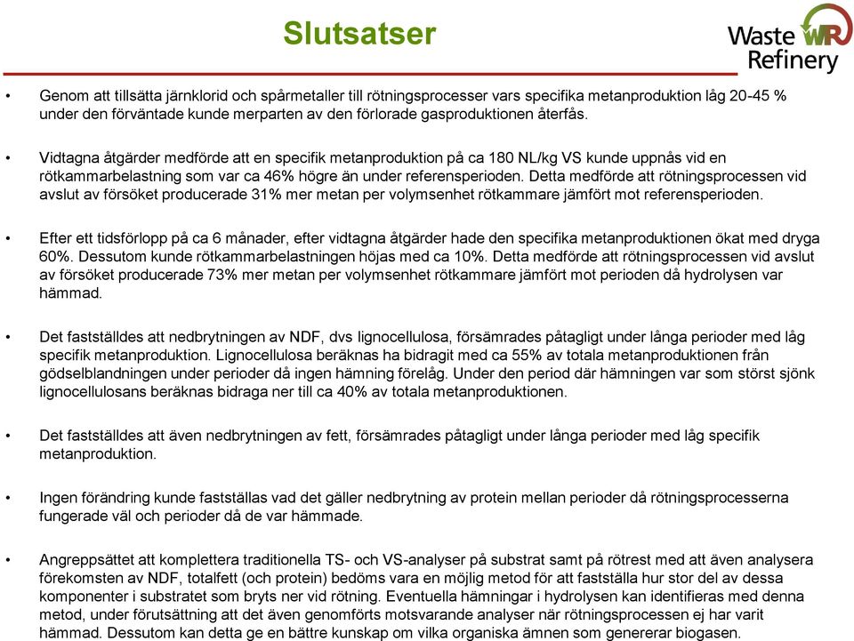 Detta medförde att rötningsprocessen vid avslut av försöket producerade 31% mer metan per volymsenhet rötkammare jämfört mot referensperioden.