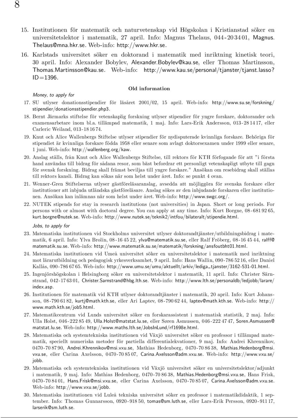 se, eller Thomas Martinsson, Thomas.Martinsson@kau.se. Web-info: http://www.kau.se/personal/tjanster/tjanst.lasso? ID=1396. Money, to apply for Old information 17.