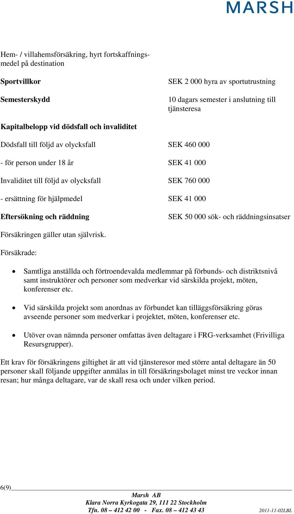 Eftersökning och räddning SEK 50 000 sök- och räddningsinsatser Försäkringen gäller utan självrisk.