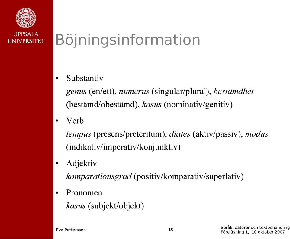 (presens/preteritum), diates (aktiv/passiv), modus