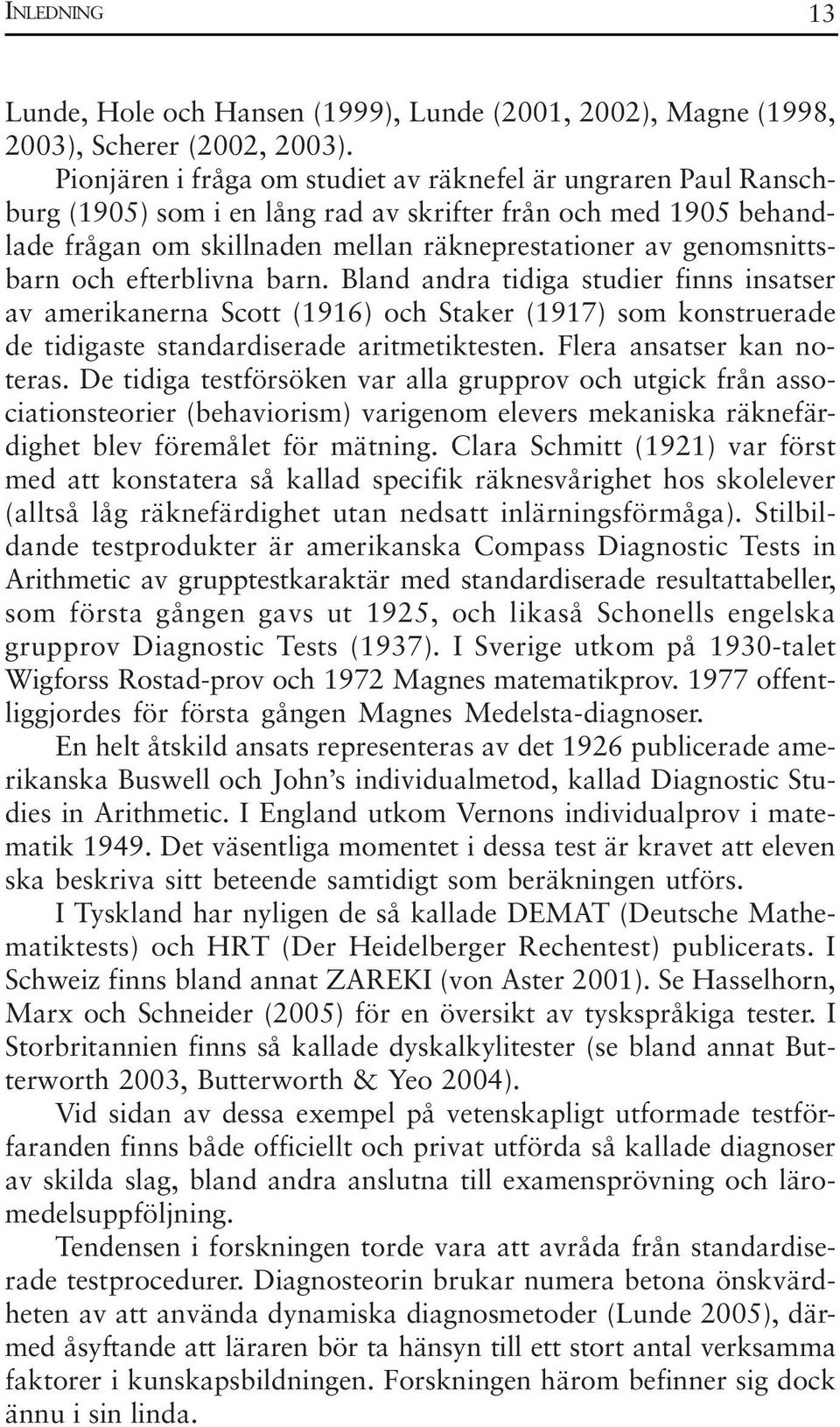 och efterblivna barn. Bland andra tidiga studier finns insatser av amerikanerna Scott (1916) och Staker (1917) som konstruerade de tidigaste standardiserade aritmetiktesten.