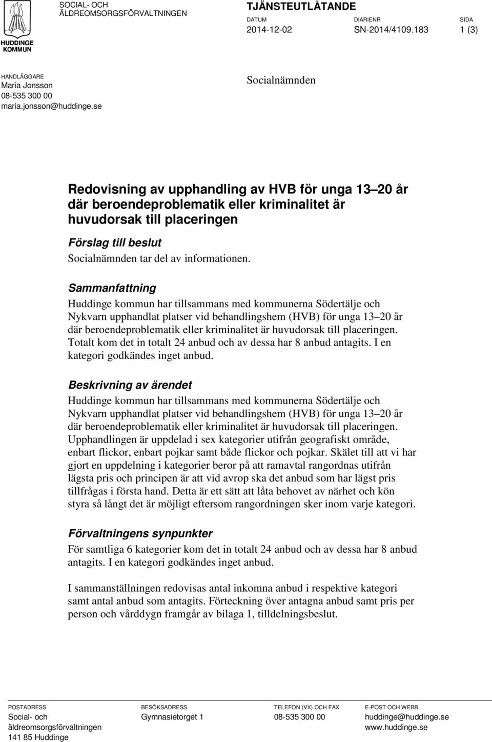 informationen. Sammanfattning där beroendeproblematik eller kriminalitet är huvudorsak till placeringen. Totalt kom det in totalt 24 anbud och av dessa har 8 anbud antagits.