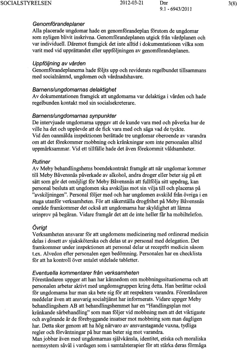 Uppföljning av vården Genomförandeplanerna hade följts upp och reviderats regelbundet tillsammans med socialnämnd, ungdomen och vårdnadshavare.