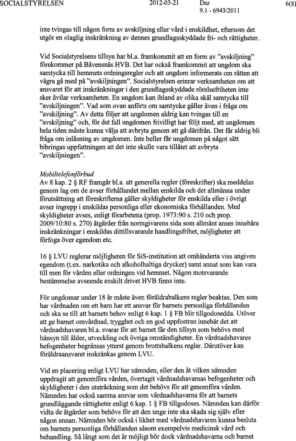 Det har också framkommit att ungdom ska samtycka till hemmets ordningsregler och att ungdom informerats om rätten att vägra gå med på "avskiljningen".