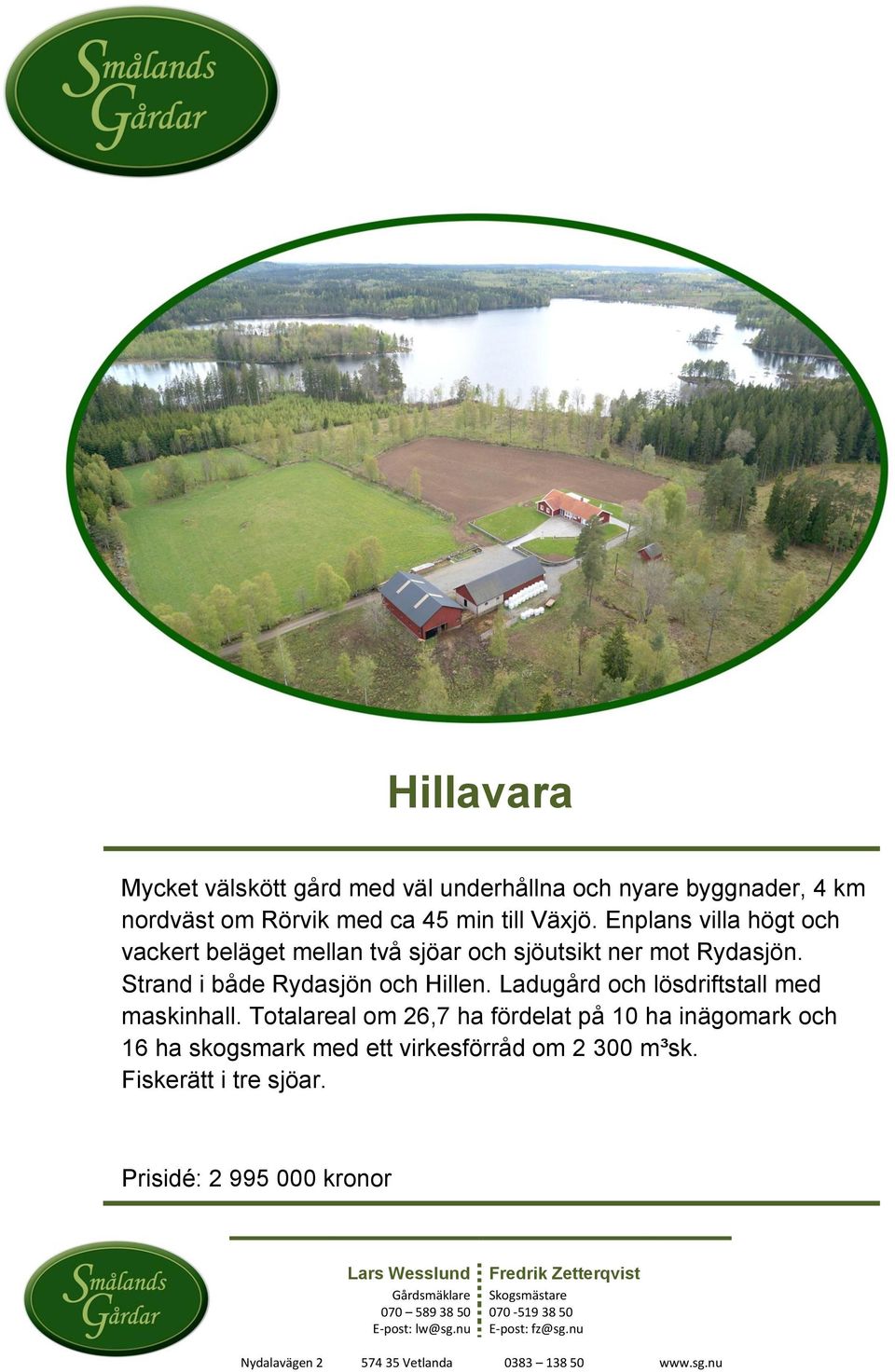 Ladugård och lösdriftstall med maskinhall. Totalareal om 26,7 ha fördelat på 10 ha inägomark och 16 ha skogsmark med ett virkesförråd om 2 300 m³sk.