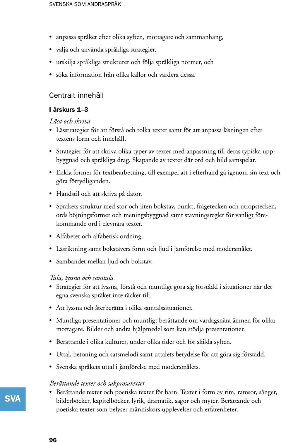 Strategier för att skriva olika typer av texter med anpassning till deras typiska uppbyggnad och språkliga drag. Skapande av texter där ord och bild samspelar.