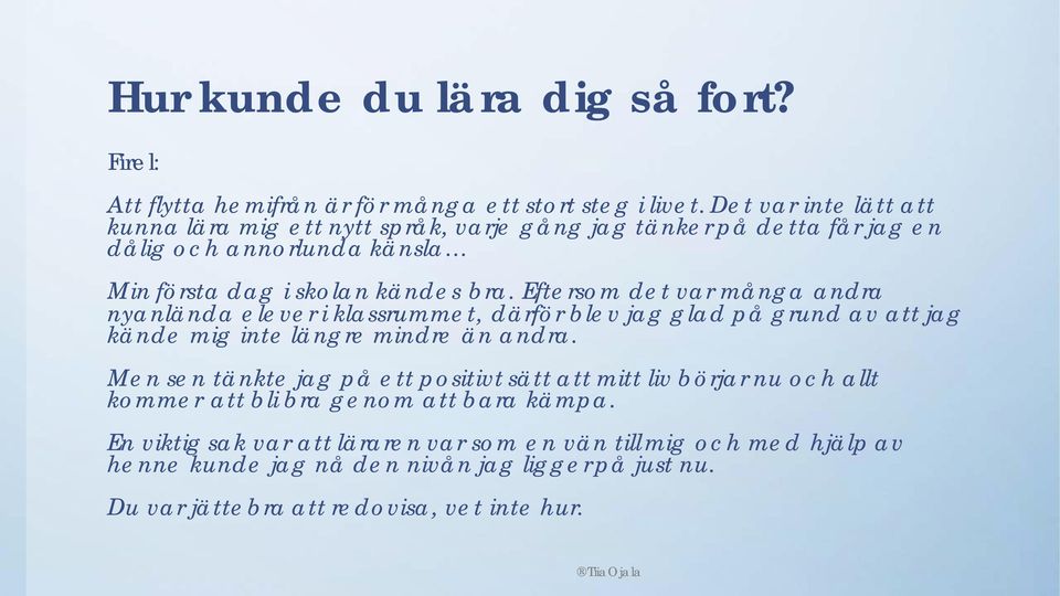 Eftersom det var många andra nyanlända elever i klassrummet, därför blev jag glad på grund av att jag kände mig inte längre mindre än andra.