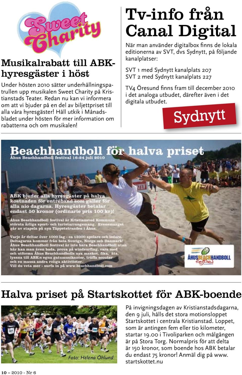 Tv-info från Canal Digital När man använder digitalbox finns de lokala editionerna av SVT, dvs Sydnytt, på följande kanalplatser: SVT 1 med Sydnytt kanalplats 207 SVT 2 med Sydnytt kanalplats 227 TV4