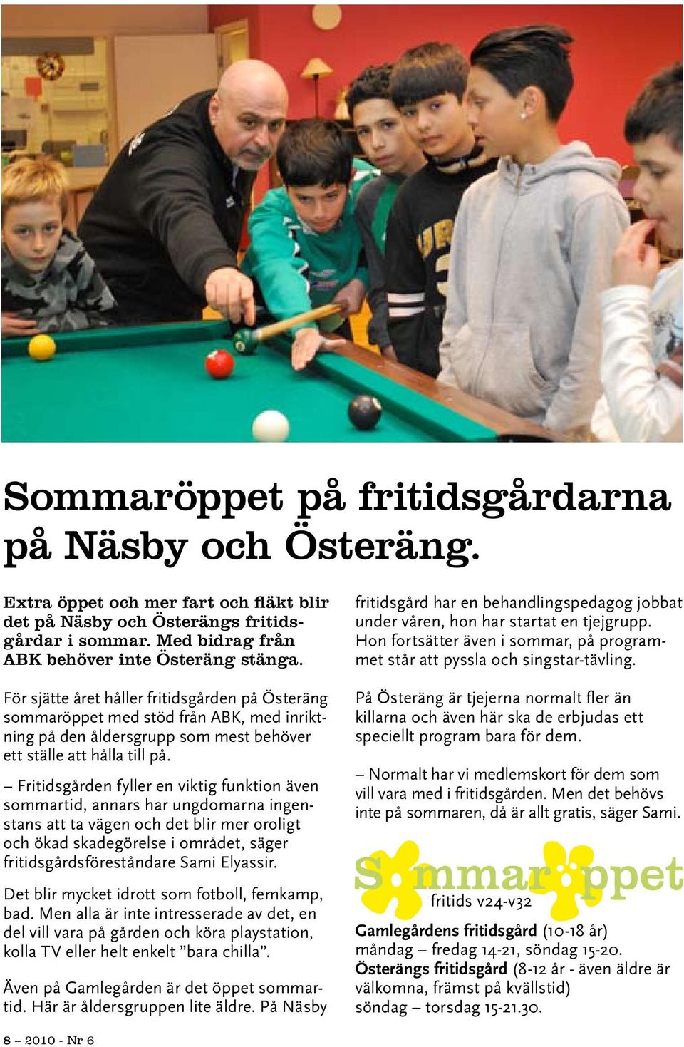 Fritidsgården fyller en viktig funktion även sommartid, annars har ungdomarna ingenstans att ta vägen och det blir mer oroligt och ökad skadegörelse i området, säger fritidsgårdsföreståndare Sami