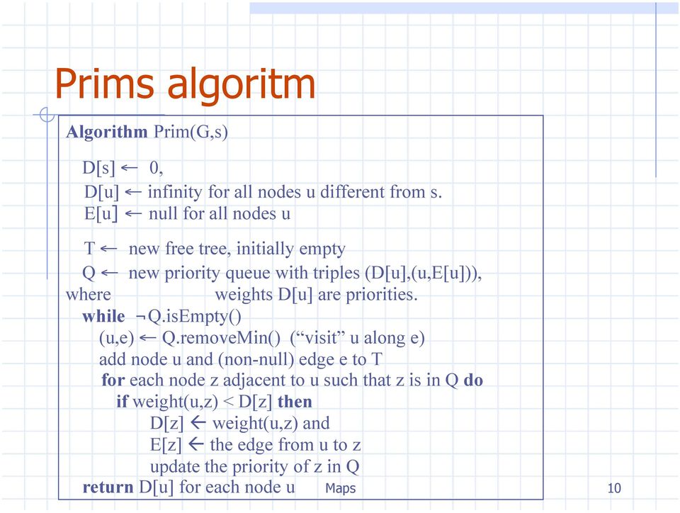 are priorities. while Q.isEmpty() (u,e) Q.