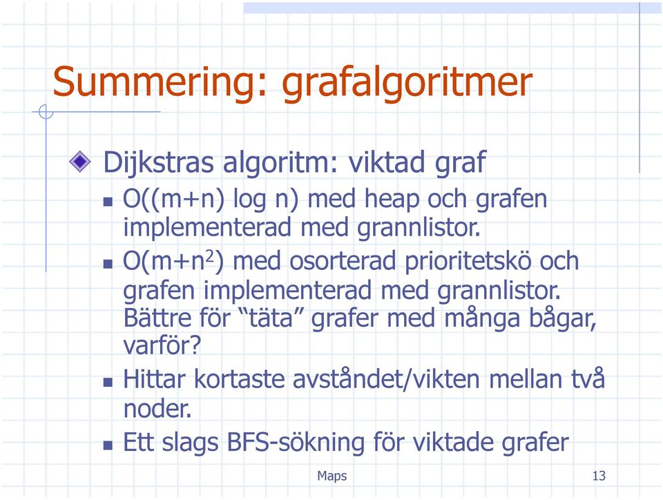 O(m+n 2 ) med osorterad prioritetskö och  Bättre för täta grafer med många bågar,