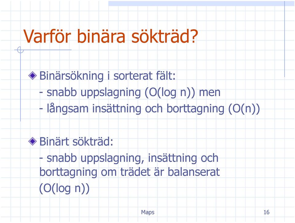 n)) men - långsam insättning och borttagning (O(n)) Binärt