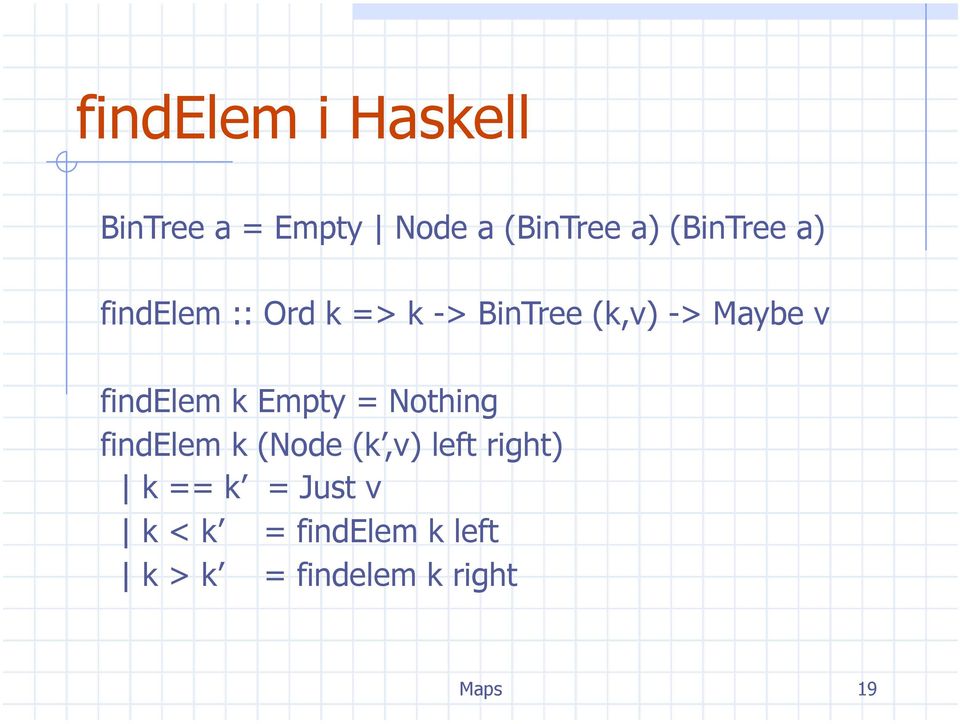 findelem k Empty = Nothing findelem k (Node (k,v) left right) k