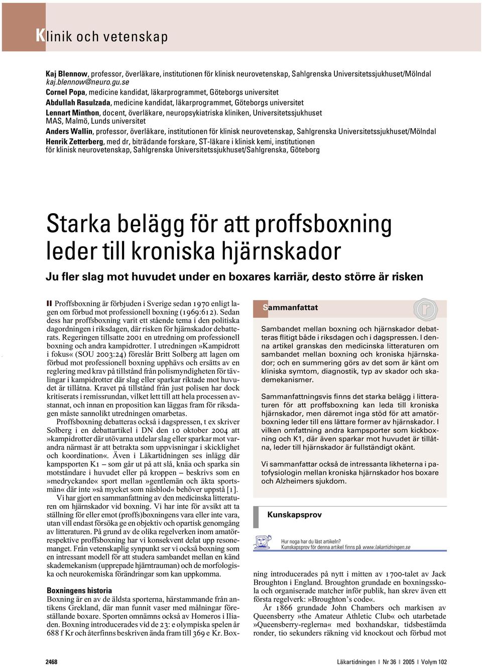neuropsykiatriska kliniken, Universitetssjukhuset MAS, Malmö, Lunds universitet Anders Wallin, professor, överläkare, institutionen för klinisk neurovetenskap, Sahlgrenska